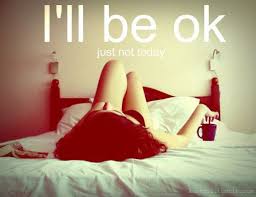 Ill be ok just not today