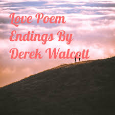 Love Poem Endings By Derek Walcott