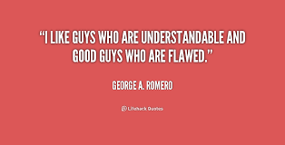 I like guys who are understandable and good guys who are flawed ... via Relatably.com