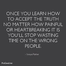 Once you learn how to accept the truth no matter how painful or ... via Relatably.com