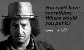 You can&#39;t have everything. Where would you put it? - Steven Wright ... via Relatably.com