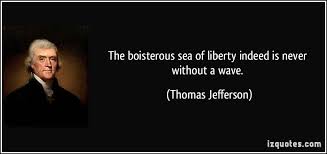 The boisterous sea of liberty indeed is never without a wave. via Relatably.com