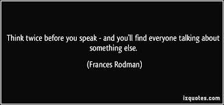 Think twice before you speak - and you&#39;ll find everyone talking ... via Relatably.com