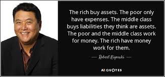 Robert Kiyosaki quote: The rich buy assets. The poor only have ... via Relatably.com