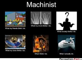 Machinist... - What people think I do, what I really do ... via Relatably.com