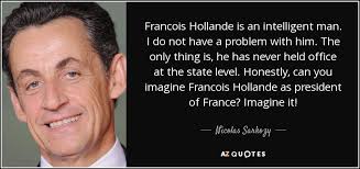 Nicolas Sarkozy quote: Francois Hollande is an intelligent man. I ... via Relatably.com