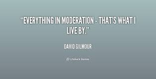 Everything in moderation - that&#39;s what I live by. - David Gilmour ... via Relatably.com