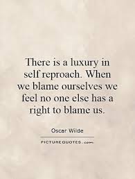 There is a luxury in self reproach. When we blame ourselves we... via Relatably.com