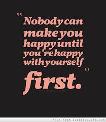 Nobody can make you happy until you&#39;re happy with yourself first ... via Relatably.com