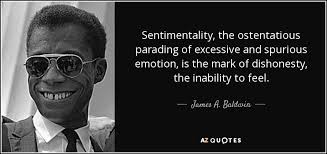 James A. Baldwin quote: Sentimentality , the ostentatious parading ... via Relatably.com