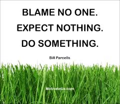 Blame no one. Expect nothing. Do something. Bill Parcells #quotes ... via Relatably.com