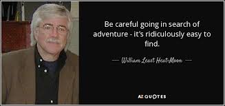 William Least Heat-Moon quote: Be careful going in search of ... via Relatably.com