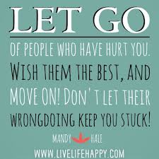 Let go of people who have hurt you. Wish them the best, and move ... via Relatably.com