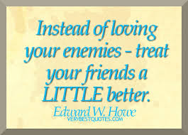 Friendship Quotes – Instead of loving your enemies – treat your ... via Relatably.com