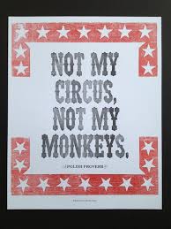 Not My Circus, Not My Monkeys Letterpress Polish Proverb Print ... via Relatably.com