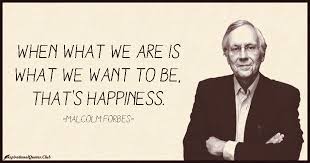 When what we are is what we want to be, that&#39;s happiness | Daily ... via Relatably.com