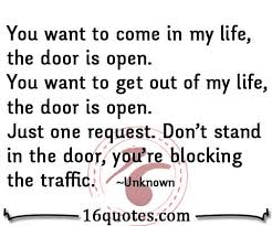 You want to come in my life, the door is open. You want to get out ... via Relatably.com