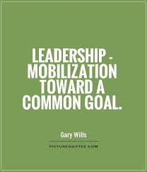 Leadership - mobilization toward a common goal via Relatably.com