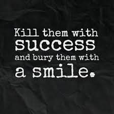 Kill them with success and bury them with a smile. #quotes Who ... via Relatably.com