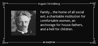 August Strindberg quote: Family . . . the home of all social evil... via Relatably.com