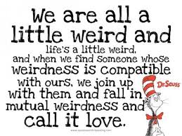 We are all a little weird and life&#39;s a little weird, and when we ... via Relatably.com