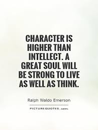 Character is higher than intellect. A great soul will be strong... via Relatably.com