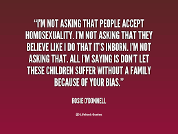 I&#39;m not asking that people accept homosexuality. I&#39;m not asking ... via Relatably.com