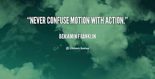 Never confuse motion with action. - Benjamin Franklin at Lifehack ... via Relatably.com