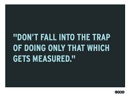 Don&#39;t fall into the trap of doing only that which gets measured ... via Relatably.com