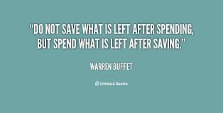 Do not save what is left after spending, but spend what is left ... via Relatably.com