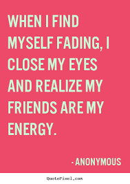 Anonymous picture quotes - When i find myself fading, i close my ... via Relatably.com