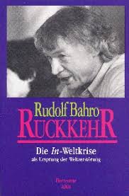 Rudolf Bahro Rückkehr - Die In-Weltkrise als Ursprung der Weltzerstörung