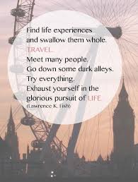 Find life experiences and swallow them whole. TRAVEL. Meet many ... via Relatably.com