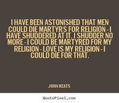 Quotes about love - I have been astonished that men could die ... via Relatably.com