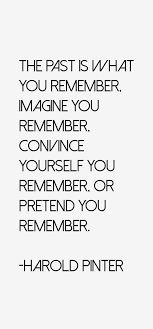 Harold Pinter quote: The past is what you remember, imagine you via Relatably.com