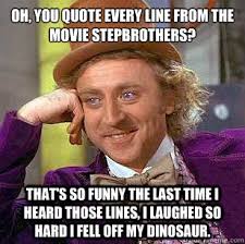 Oh, you quote every line from the movie stepbrothers? That&#39;s so ... via Relatably.com