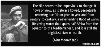 The Nile seems to be impervious to change. It flows on now, as it ... via Relatably.com