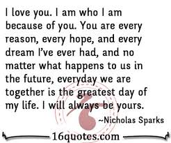 I love you. I am who I am because of you. You are every reason ... via Relatably.com