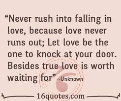 Never rush into falling in love, because love never runs out via Relatably.com