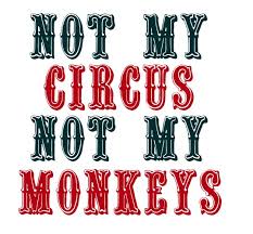 Not My Circus, Not My Monkeys via Relatably.com