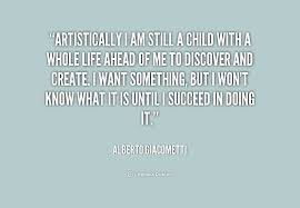 Artistically I am still a child with a whole life ahead of me to ... via Relatably.com