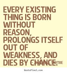 Every existing thing is born without reason, prolongs itself ... via Relatably.com