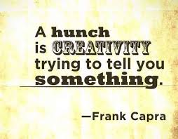 Poster&gt;&gt; A hunch is creativity trying to tell you something. Frank ... via Relatably.com