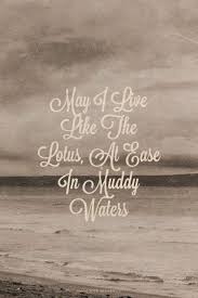 May I Live Like The Lotus, At Ease In Muddy Waters | Trudy made ... via Relatably.com