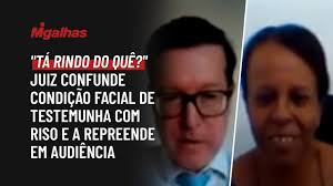 "Tá rindo do quê?": juiz confunde condição facial de testemunha com riso