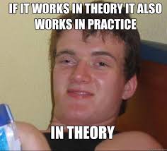 If it works in theory it also works in practice IN THEORY &middot; If it works in theory it also works in practice IN THEORY 10 Guy. add your own caption - 5d01b9deb8310756060ec054bcbaa48684c4b35333a4cba2bd54c516d9f52e59