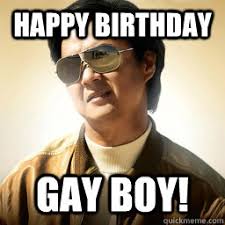 Happy birthday Gay boy! Happy birthday Gay boy! - Happy birthday Gay boy! Mr Chow. add your own caption. 2,364 shares. Share on Facebook &middot; Share on Twitter ... - b5c1b1c6cc274bf23afa67d02b2b89afd4ae0f9a3b91dfa08993fe14fd00c99c