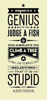 Everyone is a genius, but if you judge a fish by it&#39;s ability to ... via Relatably.com