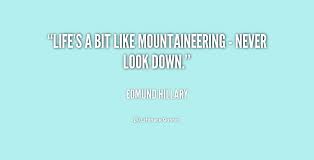 Life&#39;s a bit like mountaineering - never look down. - Edmund ... via Relatably.com