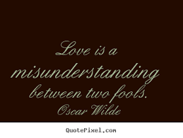 Friendship quotes - Love is a misunderstanding between two fools. via Relatably.com